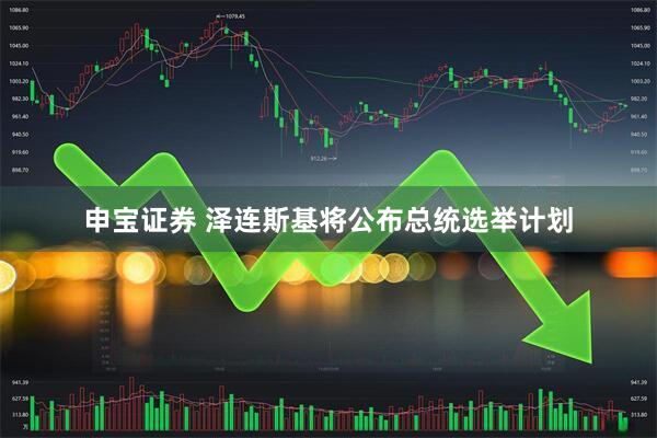 申宝证券 泽连斯基将公布总统选举计划
