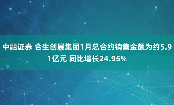 中融证券 合生创展集团1月总合约销售金额为约5.91亿元 同比增长24.95%